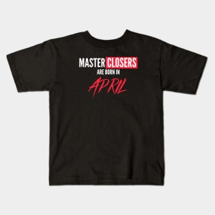 Master Closers are born in April Kids T-Shirt